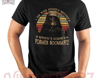 I Am Your Father&#39;s Brother&#39;s Nephew&#39;s Cousin&#39;s Former Roommate T-Shirt