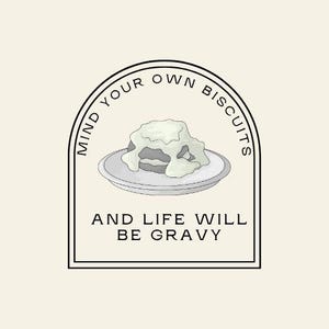 Mind your own biscuits and life will be gravy!