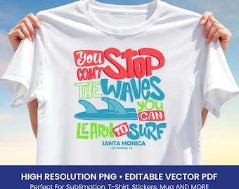 You Can’t Stop The Waves T-Shirt Design, Motivational Surf Quote PNG, Santa Monica Sublimation Art, Editable Vector PDF, Summer Clipart Png