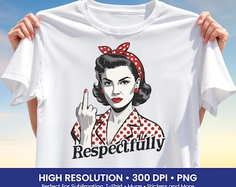 Respectfully Png, Funny Quote Woman Png, Sarcastic Retro Woman Png, Feminist T Shirt Design Png, Vintage Style Png, Sublimation Print, DTF