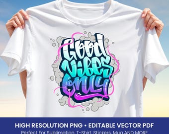 Good Vibes Only T-Shirt Design – Graffiti Style PNG & Editable Vector PDF for Sublimation, Digital Print, Shirts, Stickers and more project