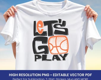 Let’s Go Play Basketball T-Shirt Design – Fun Sport Clipart for Sublimation PNG & Editable Vector PDF for Kids, Teens, Sport Fans and More