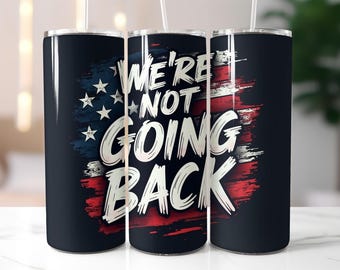 We’re Not Going Back Tumbler Wrap PNG – 20oz Skinny Tumbler Sublimation Design with Patriotic Quote, American USA Flag Tumbler Wrap