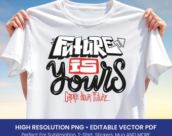 Future Is Yours T-Shirt Design – Inspirational Typography PNG & Editable Vector PDF for Sublimation, Shirts, Wall Art and More