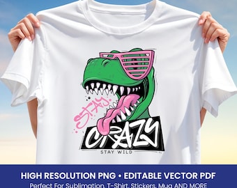 Stay Crazy Dino T-Shirt Design – Wild Cartoon T-Rex with Shades Street Style Clipart PNG & Editable Vector PDF for Sublimation Apparel Gifts