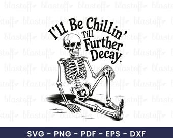 Funny Skeleton SVG PNG – I’ll Be Chillin’ Till Further Decay Quote for Cricut Halloween T-Shirts and Dark Humor Sublimation Design