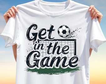 Get in the Game Soccer T-Shirt Design – Motivational Sports PNG Clipart for Sublimation Printing, Football Goal Graphic Digital Download