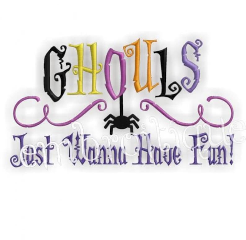 May include: An embroidery design featuring the text "Ghouls Just Wanna Have Fun!" in purple, black, yellow and orange, with a black spider graphic.