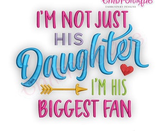 I'm Not Just His Daughter I'm His Biggest Fan - Fathers Day Dad daughter   -Instant Download MACHINE EMBROIDERY DESIGN