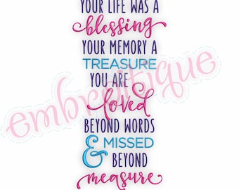 Your Life Was A Blessing, Your Memory A Treasure, You Are Loved Beyond Words, & Missed Beyond Measure -digital machine embroidery design