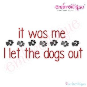 It Was Me...I Let the Dogs Out - funny shirt pets animal puppies Instant Email Delivery Download Machine embroidery design