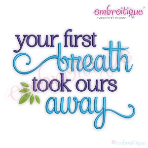 May include: A digital embroidery design featuring the phrase "your first breath took ours away" in purple and teal script. The design includes a floral accent and the "embroitiique" logo.