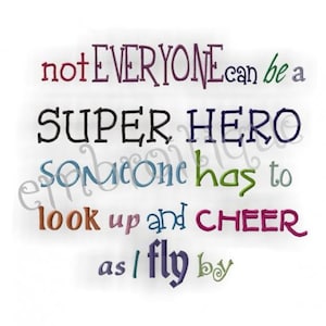 Könnte beinhalten: Ein farbenfrohes inspirierendes Zitat lautet "not EVERYONE can be a SUPER HERO Someone has to look up and CHEER as I fly by".