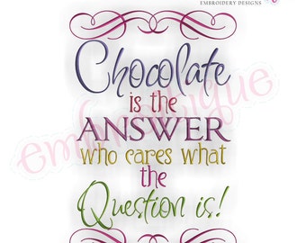 Chocolate is the answer - Who cares what the question is- Instant Download -Digital Machine Embroidery Design