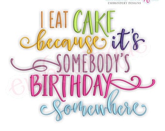 I Eat Cake Because It's Somebody's Birthday Somewhere - Instant Download Machine Embroidery Design