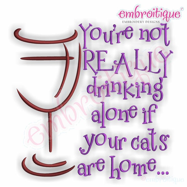 You're Not Really Drinking Alone if Your Cats are Home -Instant Download -Digital Machine Embroidery Design