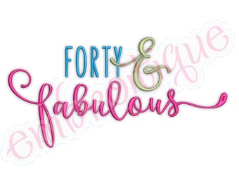 Forty 40 40th And Fabulous - great for birthday & anniversary midlife -  Instant Download Machine Embroidery Design