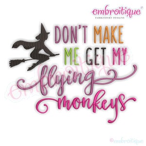 May include: A Halloween-themed design featuring a witch on a broom and the phrase "DON'T MAKE ME GET MY flying monkeys" in various colors. The design includes the "embroitiique" logo.