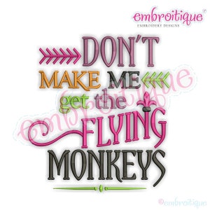 May include: Embroidered design with the text "Don't make me get the flying monkeys". The text is in a variety of colors, including pink, orange, green, and black.