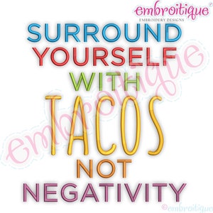 May include: A colorful embroidery design with the text "Surround yourself with tacos not negativity".