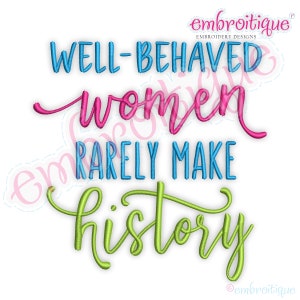 May include: Embroidered design featuring the text "Well-behaved women rarely make history" in blue, pink and green lettering.