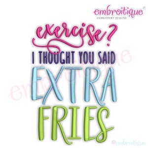 May include: Embroidered design with the text "exercise? I thought you said extra fries" in pink, blue, and green lettering.
