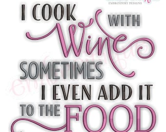 I Cook With Wine Sometimes I Even Add It To The Food -Instant Download Machine Embroidery Design