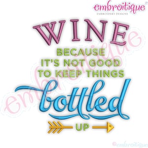 May include: Embroidered design with the text "Wine because it's not good to keep things bottled up" in pink, green, and blue lettering with a gold arrow pointing to the right.