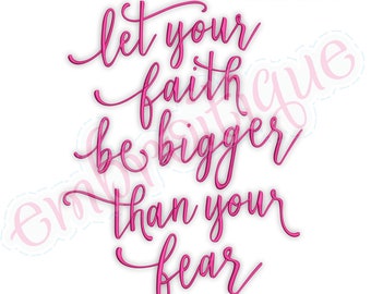 Let Your Faith Be Bigger Than Your Fear  -Instant Download Digital Files for Machine Embroidery