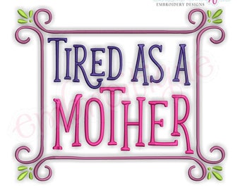 Tired As A Mother - Funny  - Mother's day -Family  -Instant Download Machine Embroidery Design