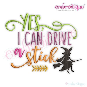 May include: Embroidered design featuring a witch flying on a broomstick with the text "YES, I CAN DRIVE a STICK" in green, pink, and orange lettering. An arrow points to the right.