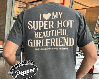 I Love My Girlfriend Comfort Colors Shirt, Funny Boyfriend Gift, I Heart My Girlfriend Shirts, Valentine Shirt Gift, Hot Girlfriend TShirt