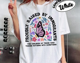Proudly Raised By Immigrants Comfort Colors Shirt, Immigrant Rights Tee, No Human Is Illegal Shirts, Social Justice Gift