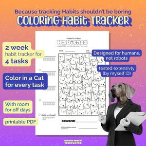 May include: A printable coloring habit tracker with the text "COLORING HABIT TRACKER". The tracker is designed for 2 weeks and 4 tasks, with space to color a cat for each task. The image also includes the text "Designed for humans, not robots".
