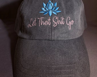 Embroidered Baseball hat/cap  Let That Shit Go