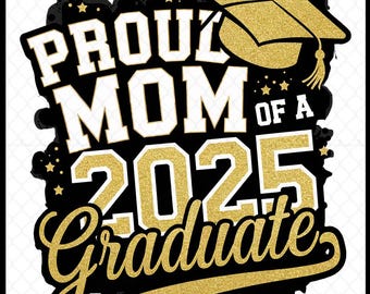 Proud Mom of a 2025 Graduate PNG, Proud Family of 2025 Graduate, 2025 Graduation Png, 2024 Graduation Shirt design, Senior Class 2025 png