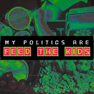Pode incluir: Uma imagem preta e verde com o texto "MY POLITICS ARE FEED THE KIDS" em letras rosa e amarelas brilhantes.