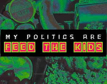 My Politics Are: FEED THE KIDS bumper sticker