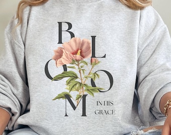 Bloom in His Grace Christian Sweatshirt Faith-Based Floral Pullover for Women Inspirational Religious Gift for Her Cute Jesus Sweater