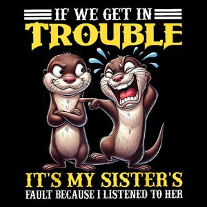 Puede incluir: Dos nutrias de dibujos animados, una con una sonrisa traviesa y la otra con una expresión seria, se muestran en una ilustración humorística. El texto dice "Si nos metemos en problemas, es culpa de mi hermana porque la escuché."