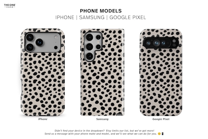 May include: Phone cases with a dalmatian spot pattern. The cases are shown for iPhone, Samsung, and Google Pixel models. The text "PHONE MODELS" and "THE ONE CASE" are visible. The cases have a cream background with black spots.