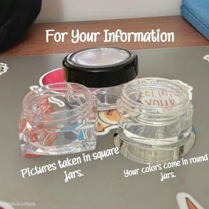 May include: Three small clear plastic cosmetic jars. One jar is square, one is round, and one is round with a black lid. Text on the image reads: For Your Information, Pictures taken in square jars, Your colors come in round jars.