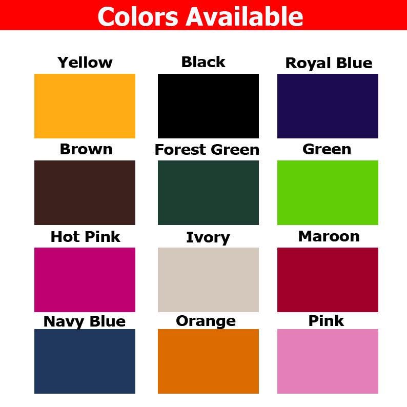May include: Image displaying a color chart with the text "Colors Available" at the top. The chart features blocks of various colors, including yellow, black, royal blue, brown, forest green, green, hot pink, ivory, maroon, navy blue, orange, and pink.
