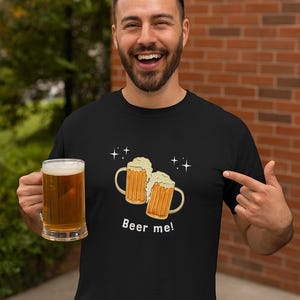 Beer Me! T-Shirt | Gift for funny person, humor Lovers, Positive joke Tee