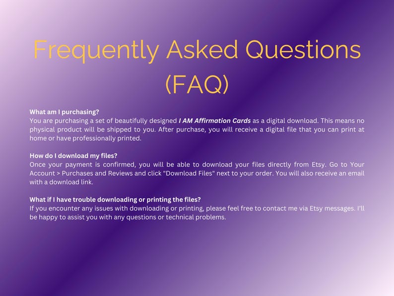 May include: A purple and white graphic with the text "Frequently Asked Questions (FAQ)". The text explains the purchase of digital I AM Affirmation Cards, download instructions, and troubleshooting for printing.