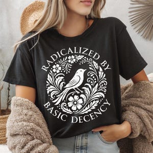 Floral Social Justice T-Shirt: Radicalized by Basic Decency, Feminist Gift