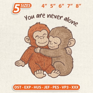 May include: An embroidered design featuring two hugging monkeys with the text "You are never alone." The design is available in 5 sizes: 4", 5", 6", 7", and 8". The monkeys are brown and tan, with smiling faces.