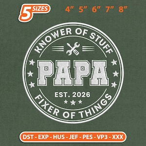 May include: A circular embroidery design on a dark green background featuring the white text "KNOWER OF STUFF" and "FIXER OF THINGS" with "PAPA" and "EST. 2026" in the center. Includes a wrench icon, stars, and text indicating 5 sizes: 4", 5", 6", 7", 8".