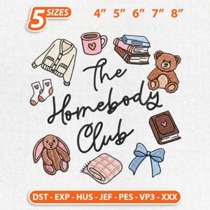 May include: An embroidery design with the text "The Homebody Club" and illustrations of a cardigan, socks, a mug, books, a teddy bear, a book, a bunny, a blanket, and a bow. The design is available in 5 sizes, ranging from 10.16 cm to 20.32 cm.