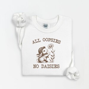 All Oopsies No Daisies Sweatshirt, Meme Sweatshirt, Mental Health Sweatshirt, Unhinged Sweatshirt, Trendy Aesthetic Sweatshirt, Gift For Her